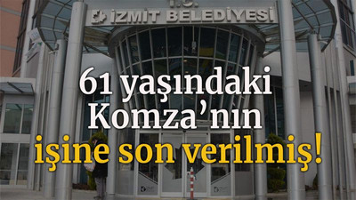 61 yaşındaki Komza’nın işine son verilmiş!